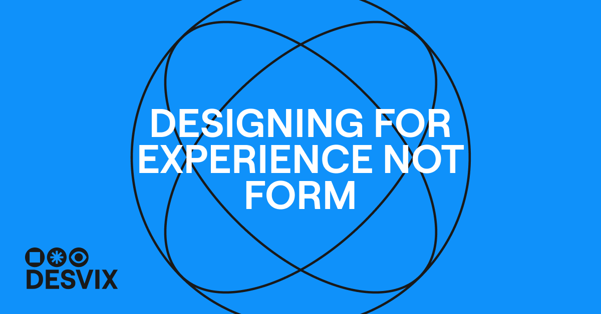 #7: DESIGNING FOR EXPERIENCE…. NOT FORM